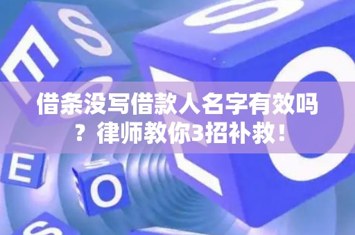 借条没写借款人名字有效吗？律师教你3招补救！