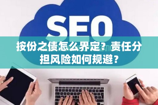 按份之债怎么界定？责任分担风险如何规避？