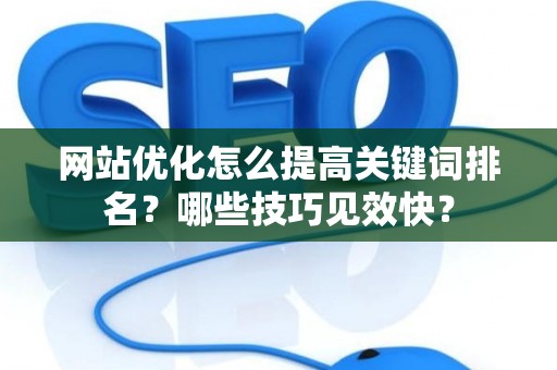 网站优化怎么提高关键词排名？哪些技巧见效快？