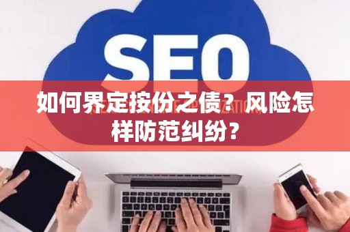 如何界定按份之债?风险怎样防范纠纷? 如何界定按份之债?风险怎样防范纠纷?