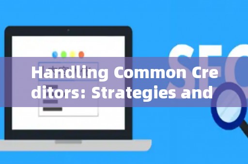 Handling Common Creditors: Strategies and Legal Risks