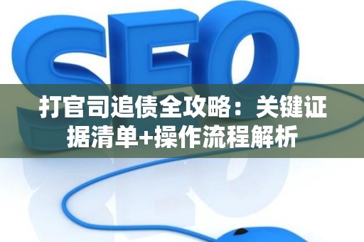 打官司追债全攻略：关键证据清单+操作流程解析